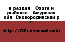  в раздел : Охота и рыбалка . Амурская обл.,Сковородинский р-н